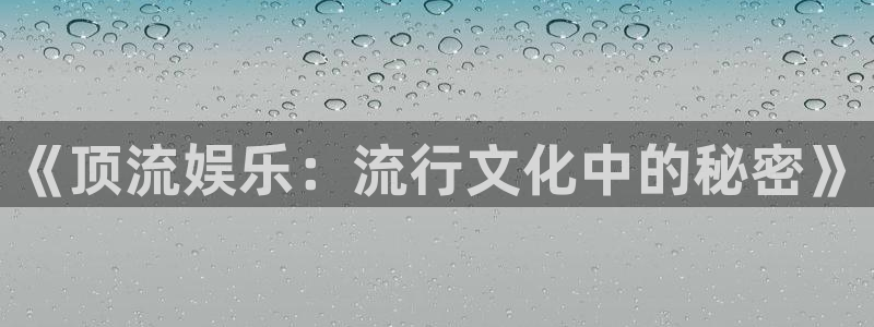 辉达平台官网版下载链接：《顶流娱乐：流行文化中的秘密》