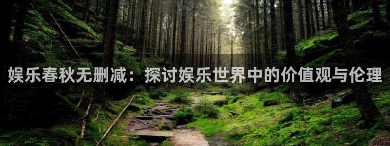辉达平台4开户：娱乐春秋无删减：探讨娱乐世界中的价值观与伦理