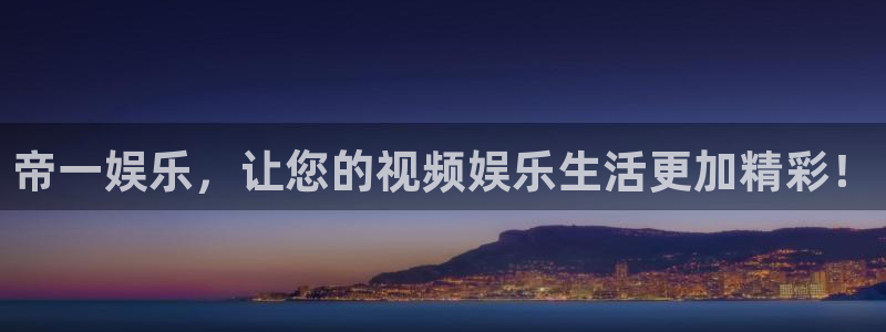 辉达平台体育代理申请流程：帝一娱乐，让您的视频娱乐生活更加精彩！