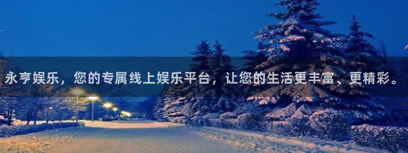 辉达平台下载：永亨娱乐，您的专属线上娱乐平台，让您的生活更丰富、更精彩。