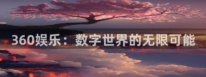 辉达平台kgame：360娱乐：数字世界的无限可能