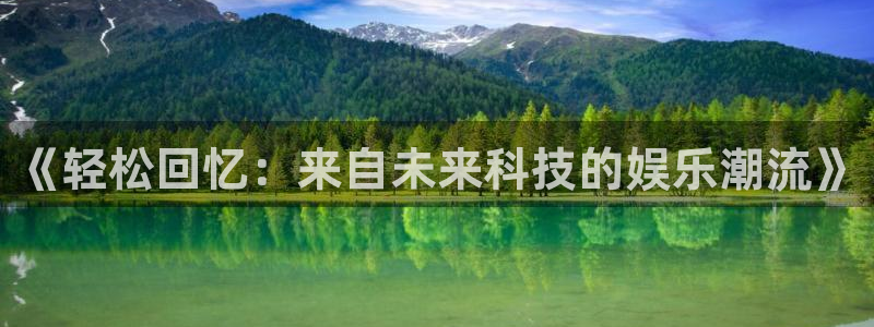辉达平台那个爆率高：《轻松回忆：来自未来科技的娱乐潮流》